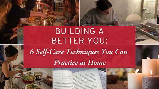 Building a Better You: 6 Self-care Techniques You Can Practice at Home
